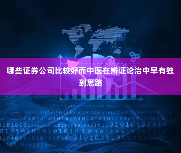 哪些证券公司比较好而中医在辨证论治中早有独到思路