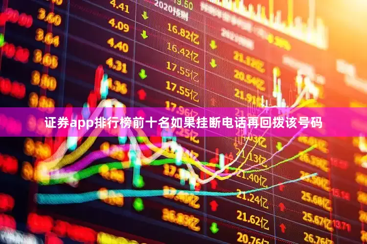 证券app排行榜前十名如果挂断电话再回拨该号码