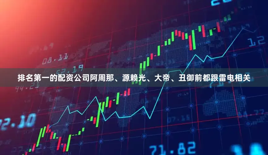 排名第一的配资公司阿周那、源赖光、大帝、丑御前都跟雷电相关