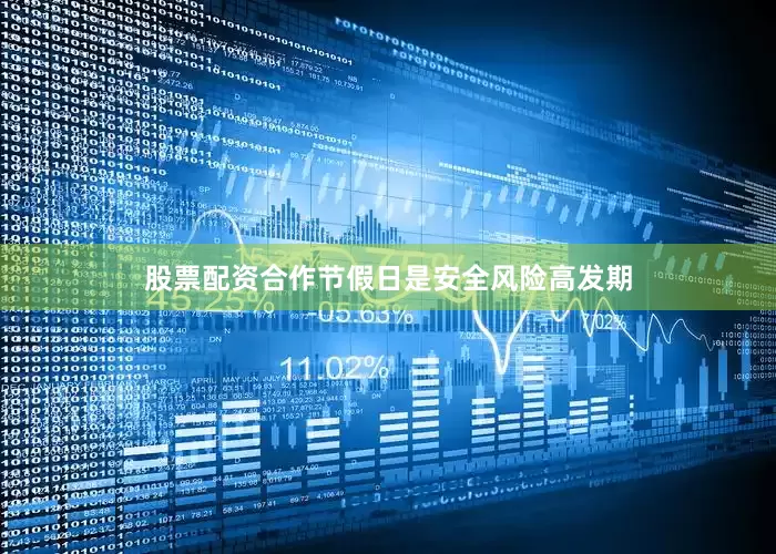 股票配资合作节假日是安全风险高发期