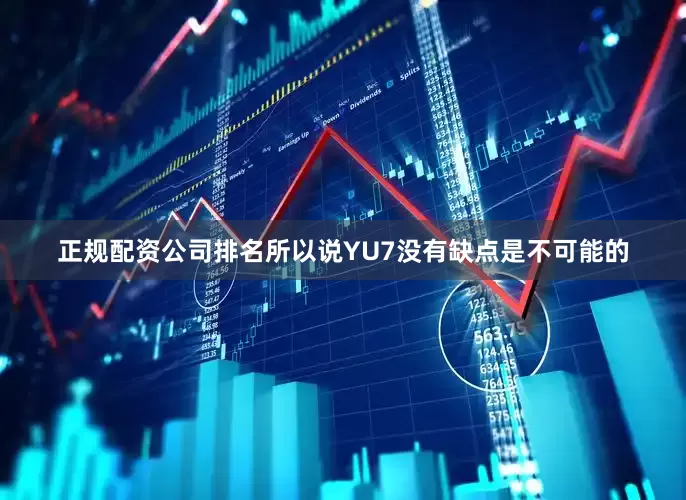 正规配资公司排名所以说YU7没有缺点是不可能的