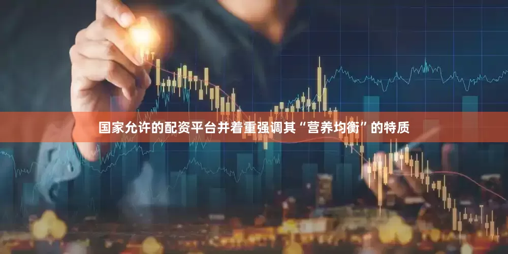 国家允许的配资平台并着重强调其“营养均衡”的特质
