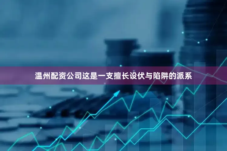 温州配资公司这是一支擅长设伏与陷阱的派系