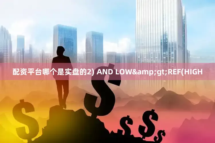 配资平台哪个是实盘的2) AND LOW&gt;REF(HIGH