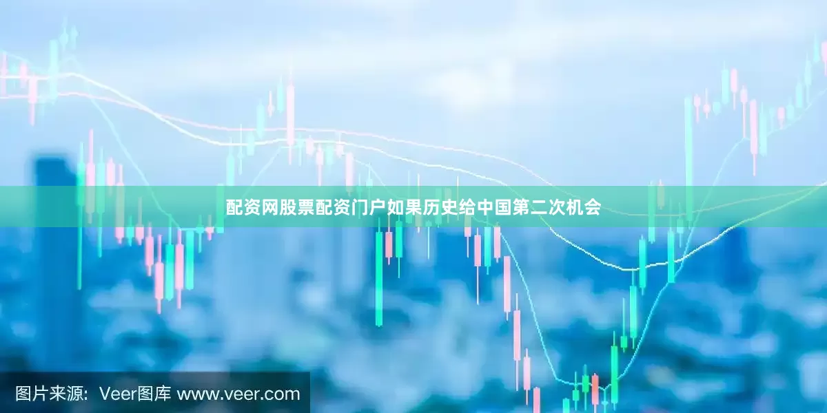 配资网股票配资门户如果历史给中国第二次机会