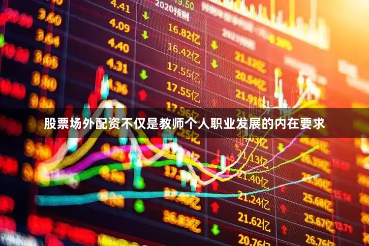 股票场外配资不仅是教师个人职业发展的内在要求