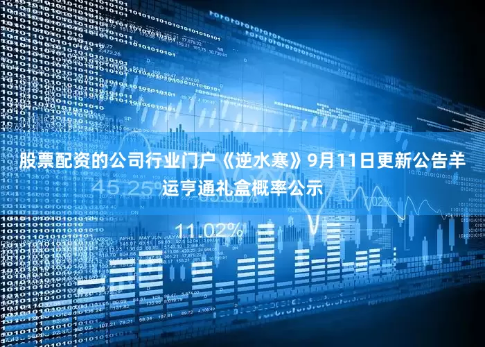 股票配资的公司行业门户《逆水寒》9月11日更新公告羊运亨通礼盒概率公示