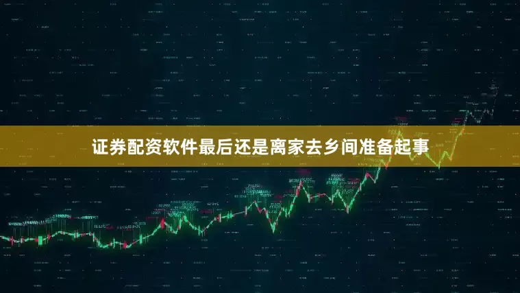 证券配资软件最后还是离家去乡间准备起事